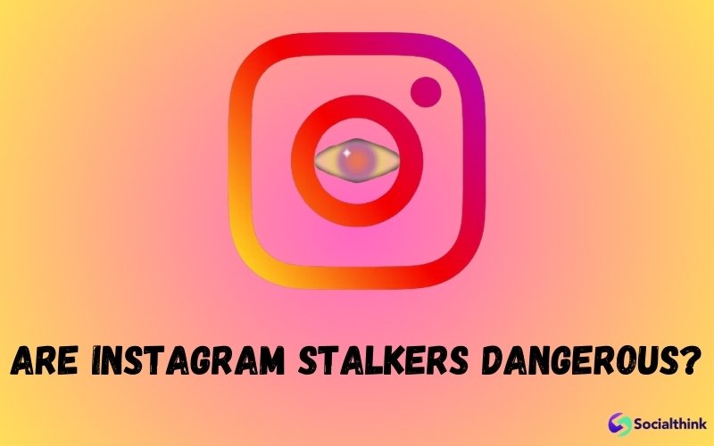 Are Instagram Stalkers Dangerous?