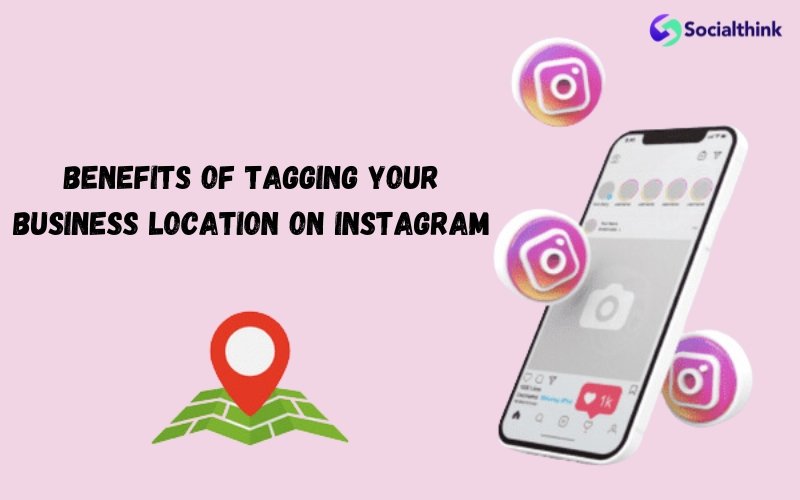Benefits of Tagging Your Business Location on Instagram