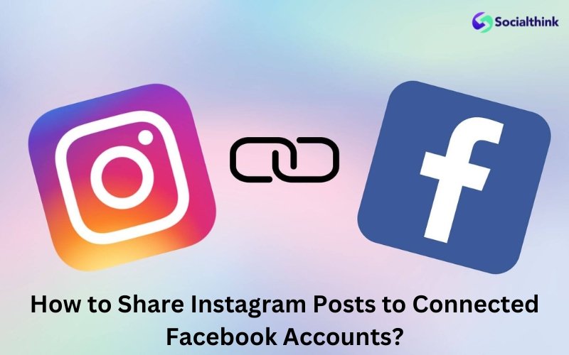 How to Share Instagram Posts to Connected Facebook Accounts?