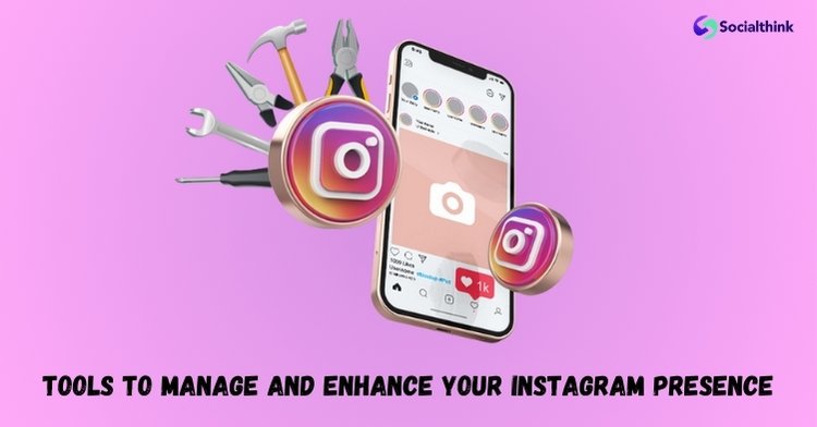 Tools To Manage And Enhance Your Instagram Presence