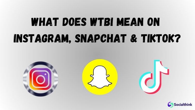 What Does WTBI Mean on Instagram, Snapchat & Tiktok?