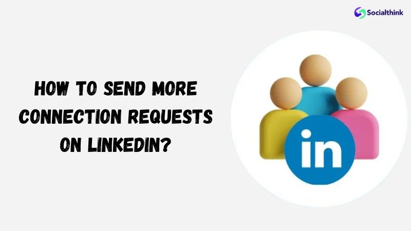 How To Send More Connection Requests On LinkedIn?