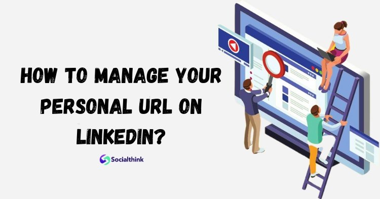 How to Manage Your Personal URL on LinkedIn?