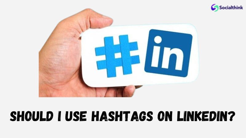Should I use Hashtags on LinkedIn?