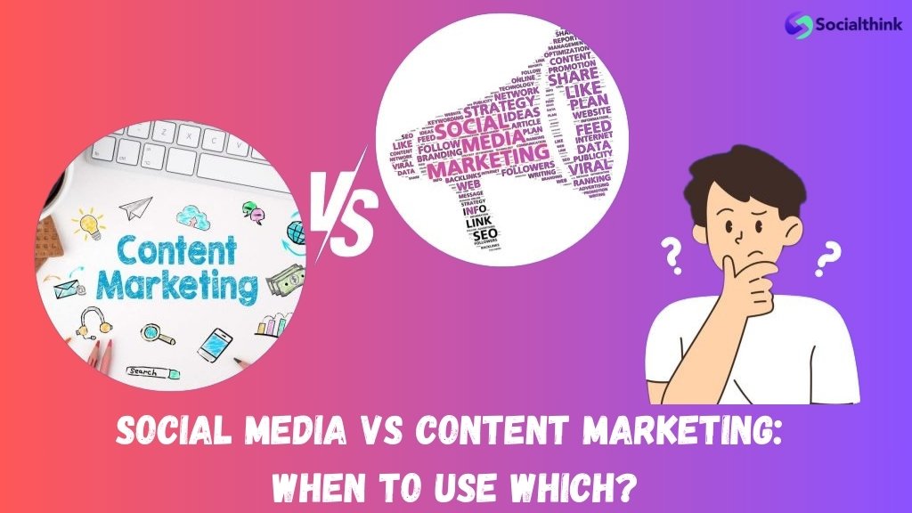 Social Media Vs Content Marketing: When to use Which?