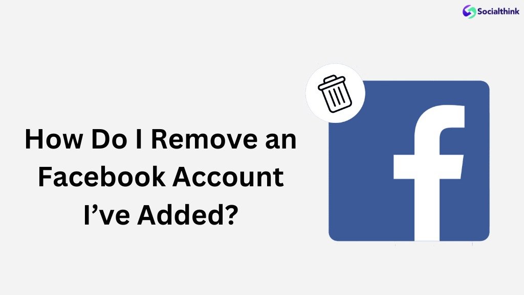 How Do I Remove an Facebook Account I’ve Added?