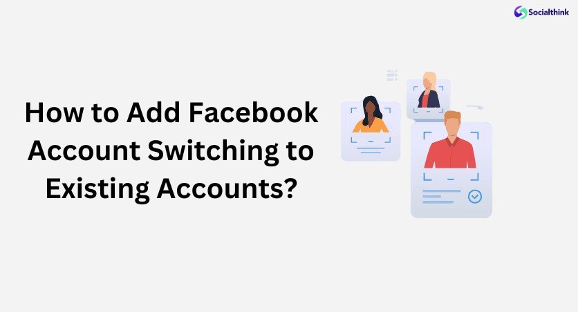 How to Add Facebook Account Switching to Existing Accounts?