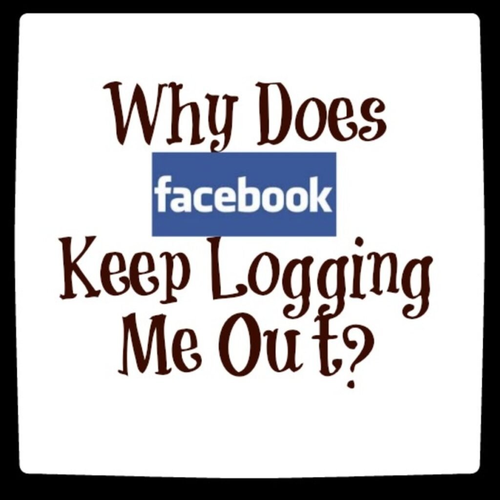 Why Does Facebook Keep Logging Me Out?