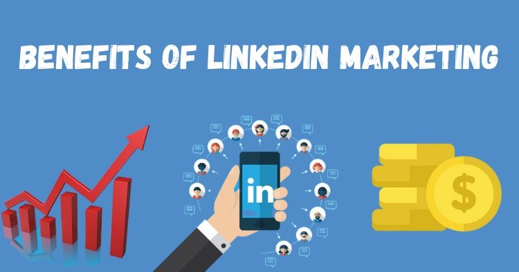 Benefits of LinkedIn Marketing