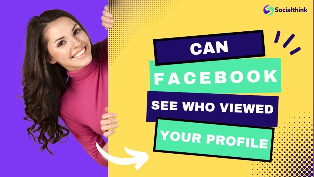 Can Facebook See Who Viewed Your Profile?