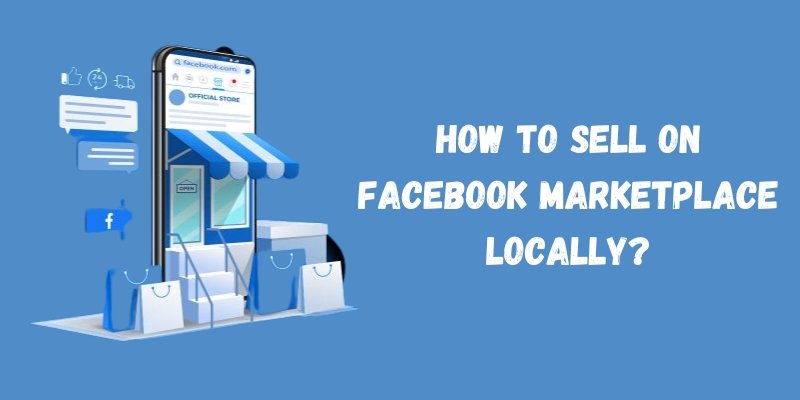 How to Sell On Facebook Marketplace Locally?