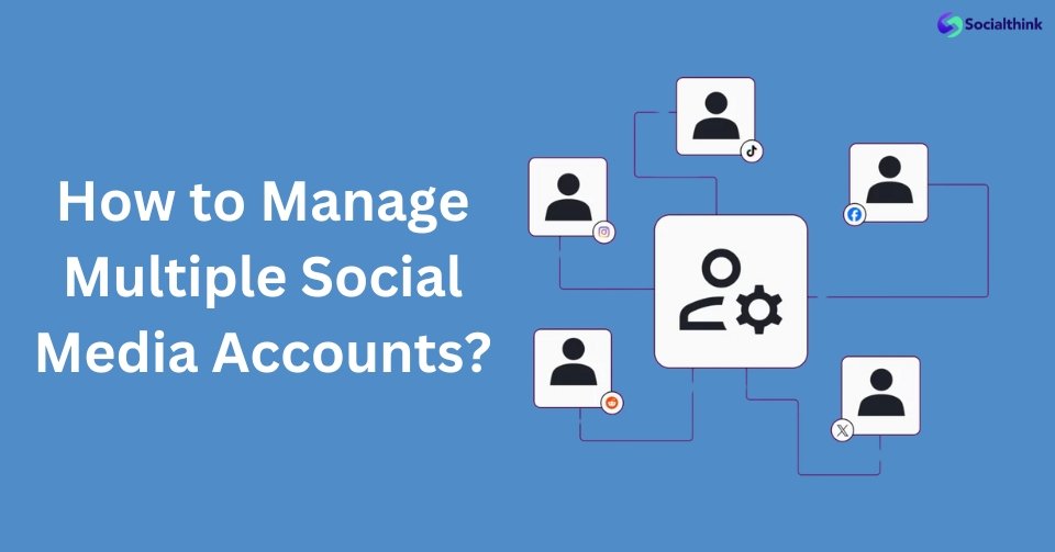 How to Manage Multiple Social Media Accounts?