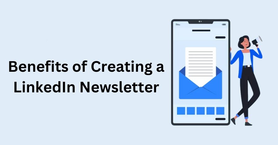 Benefits of Creating a LinkedIn Newsletter