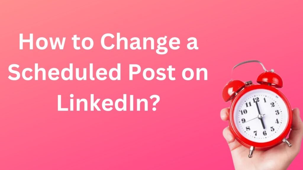 How to Change a Scheduled Post on LinkedIn?