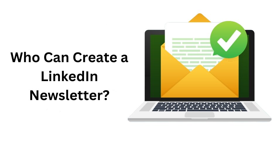 Who Can Create a LinkedIn Newsletter?