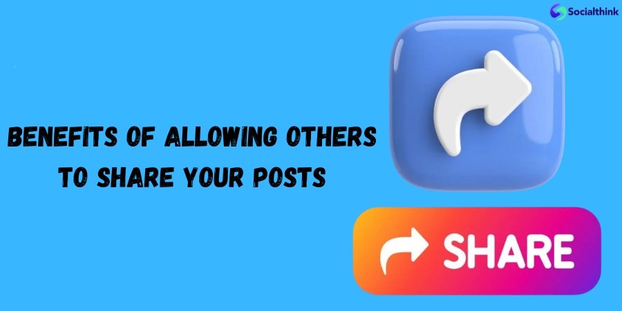 Benefits of Allowing Others to Share Your Posts