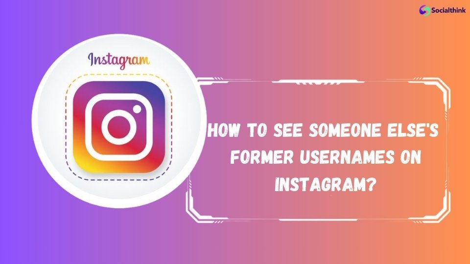 How to See Someone Else's Former Usernames On Instagram?