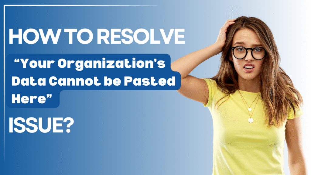 How to Fix Your Organization’s Data Cannot Be Pasted Here Error?
