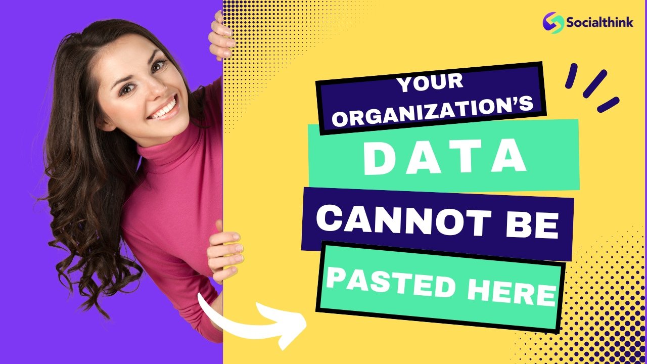 Your Organization’s Data Cannot Be Pasted Here