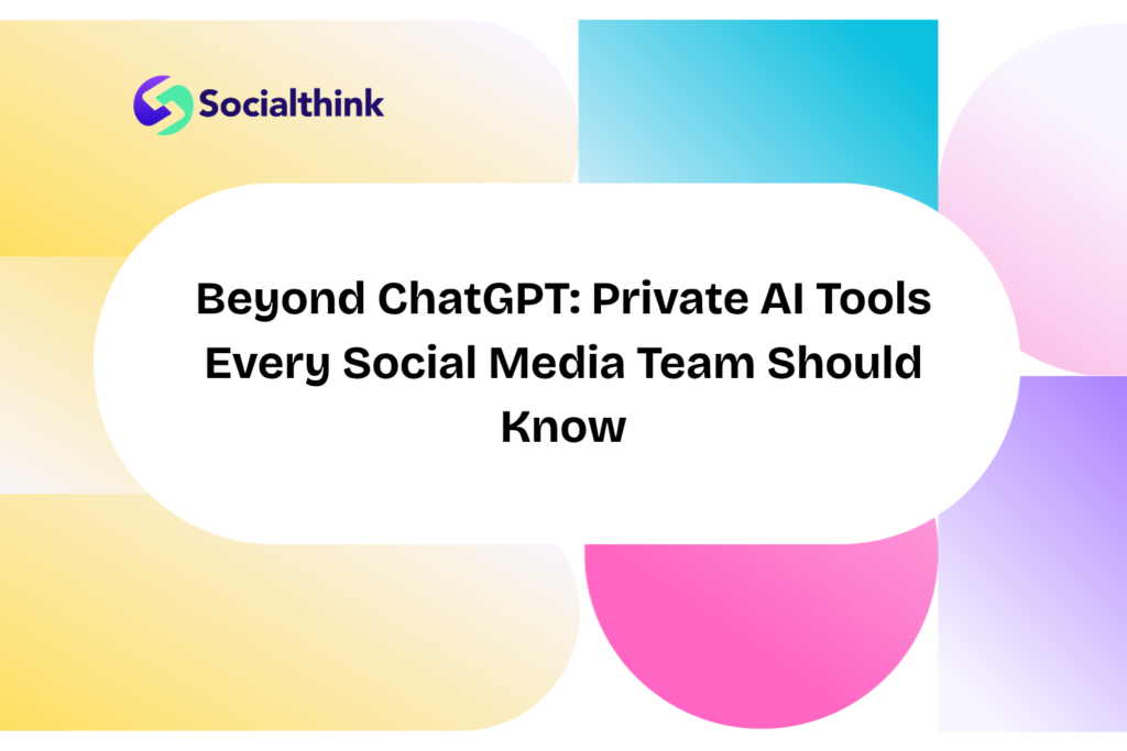 Beyond ChatGPT: Private AI Tools Every Social Media Team Should Know